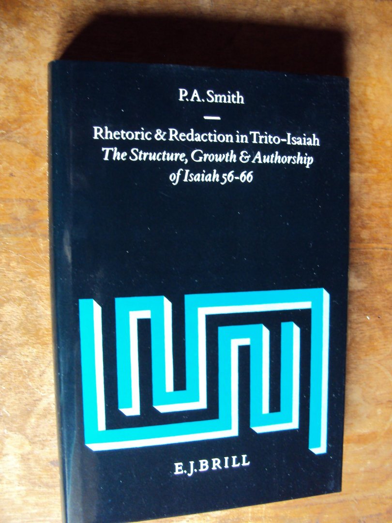 Smith, P.A. - Rhetoric and Redaction in Trito-Isaiah. The Structure, Growth and Authorship of Isaiah 56-66 (Supplements to Vetus Testamentum volume LXII)