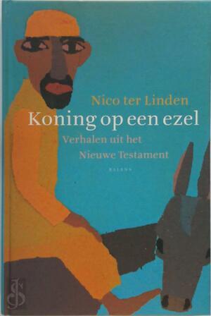 Linden, Nico ter - Koning op een ezel; verhalen uit het Nieuwe Testament