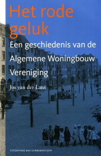Lans, Jos van der, m.m.v. Lin Tabak, - Het rode geluk. Een geschiedenis van de Algemene Woningbouw Vereniging.