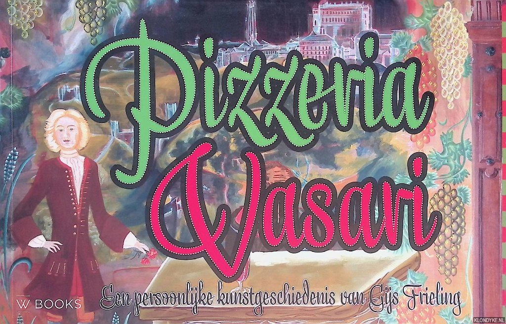 Frieling, Gijs - Pizzeria Vasari: een persoonlijke kunstgeschiedenis van Gijs Frieling