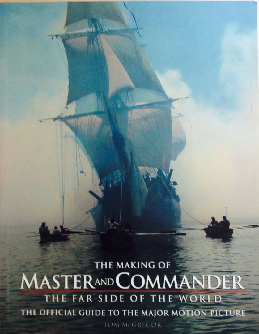 McGregor, Tom. - The making of Master and Commander. The Far Side of the World. The official Guide to the Major Motion Picture.