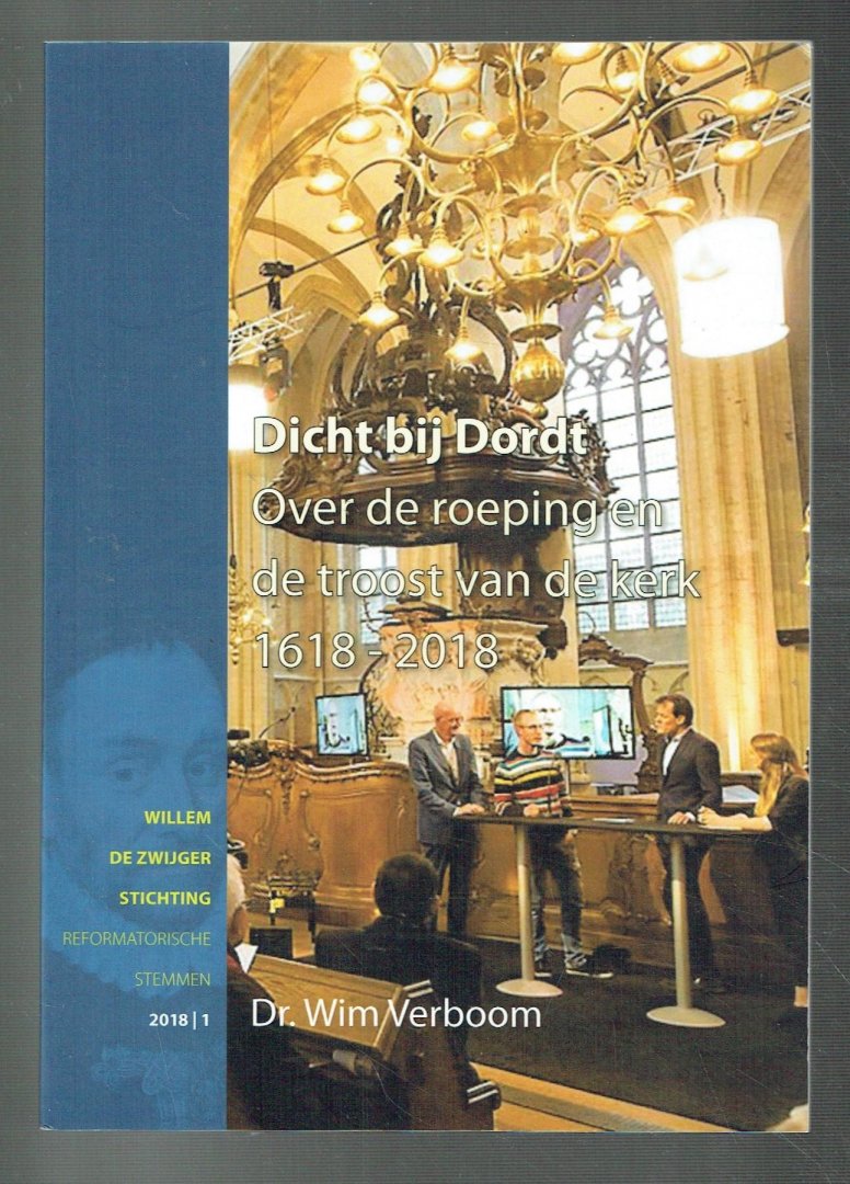 Verboom, Wim - Dicht bij Dordt, over de roeping en de troost van de kerk 1618-2018