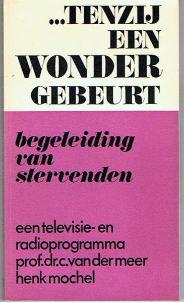 Meer, C. van der & Mochel, Henk - Tenzij een wonder gebeurt / Begeleiding van stervenden