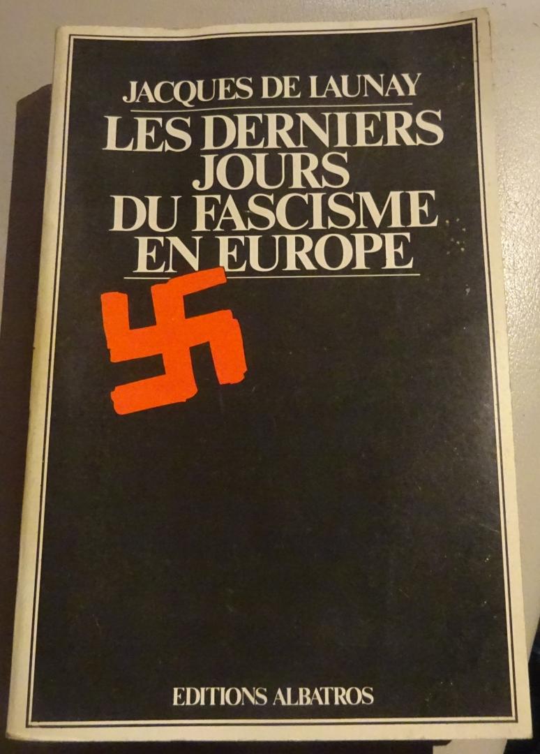 Launay, Jacques de - Les derniers jours du fascisme en Europe