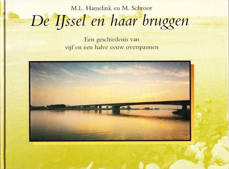 Hamelink, M.L.  en M. Schroor, - De IJssel en haar bruggen. Een geschiedenis van een halve eeuw overspannen.