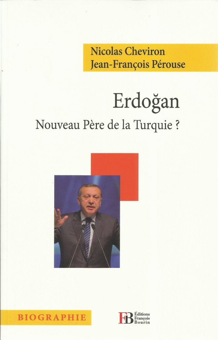 Cheviron, Nicolas/ Pérouse, Jean-François/ Erdogan - Erdogan / Nouveau Père de la Turquie?
