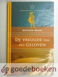 Henry, Matthew - De vreugde van het geloven --- Serie Puriteins Erfgoed