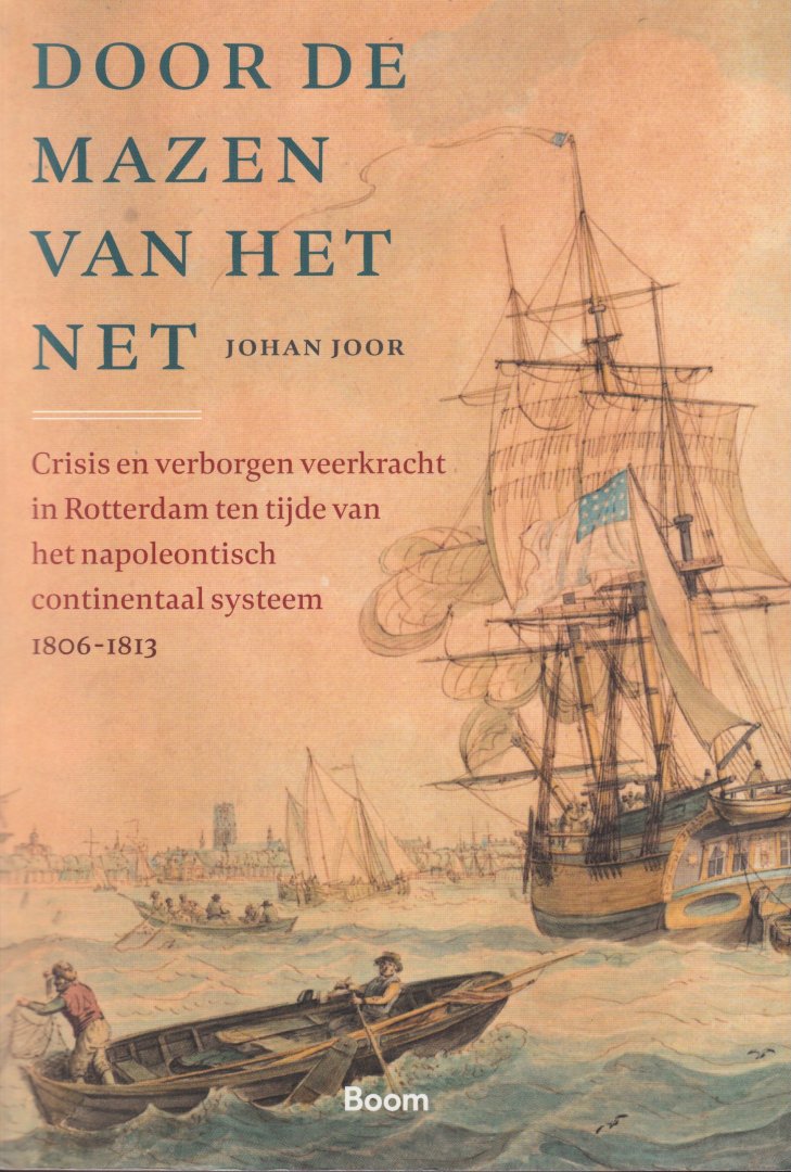Joor, Johan - Door de mazen van het net. Crisis en verborgen veerkracht in Rotterdam ten tijde van het Napoleontisch continentaal systeem