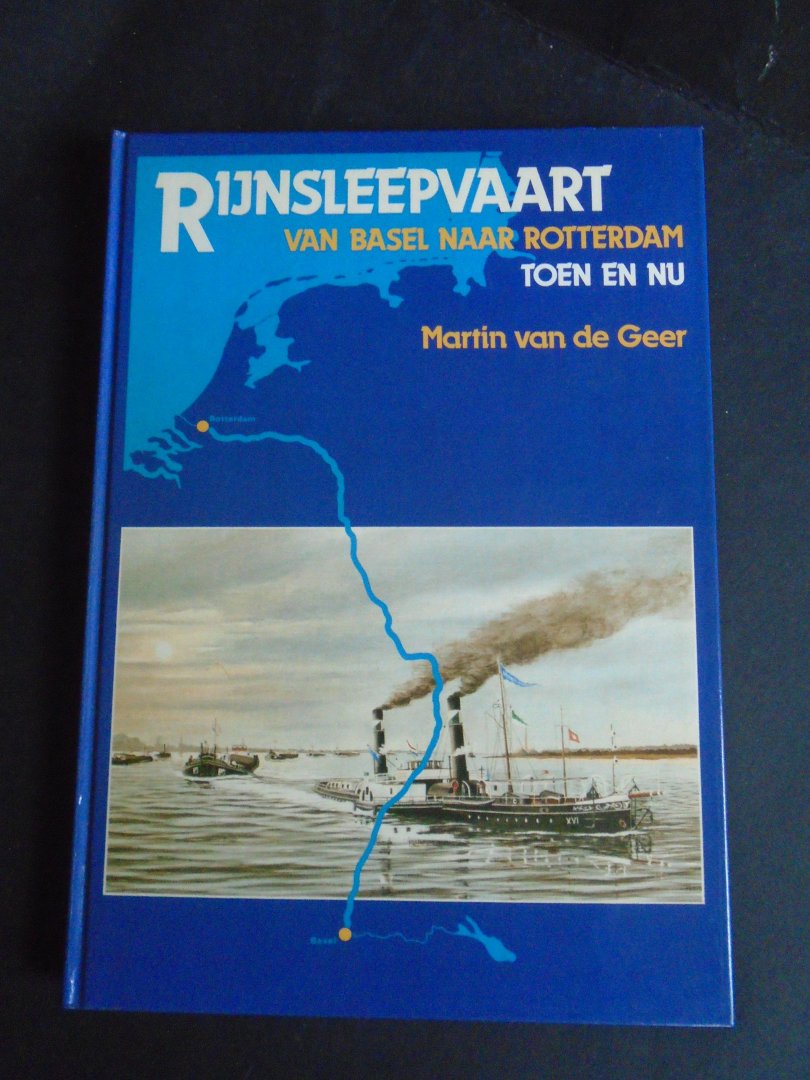 Van de Geer, Martin - Rijnsleepvaart van Basel naar Rotterdam. Toen en nu.