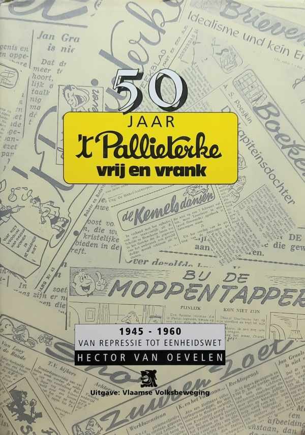 VAN OEVELEN Hector - 50 jaar 't Pallieterke, vrij en vrank. Deel I: van repressie tot eenheidswet