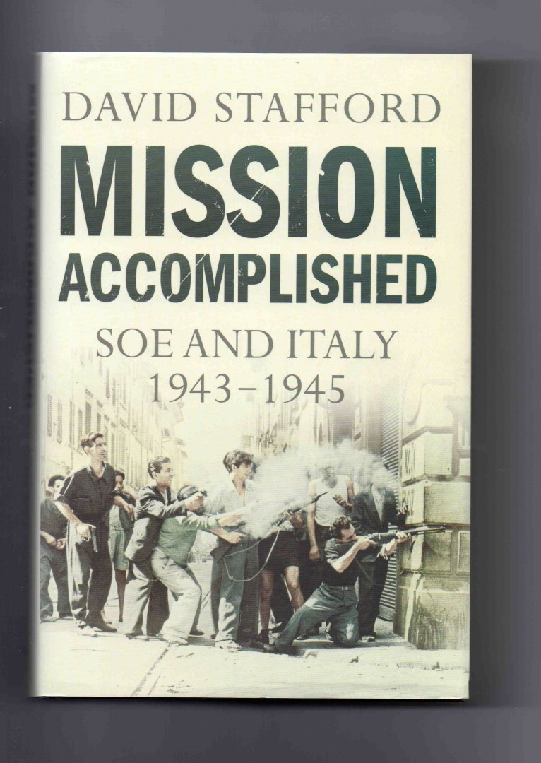 Stafford David - Mission Accomplished, SOE and Italy 1943-1945.