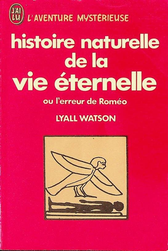 Watson, Lyall - Histoire naturelle de la vie éternelle ou l'erreur de Roméo