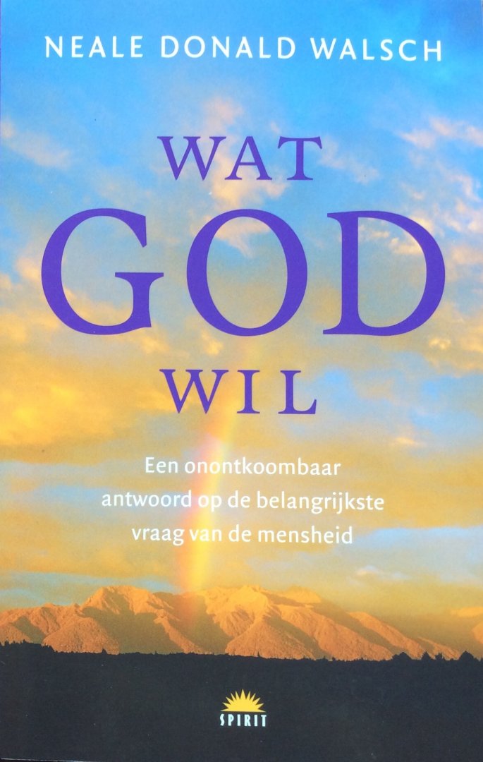 Walsch, Neale Donald - Wat God wil; een onontkoombaar antwoord op de belangrijkste vraag van de mensheid