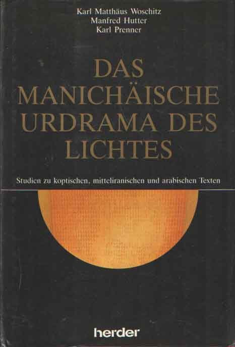 Woschitz, Karl Matthäus, Manfred Hutter & Karl Prenner: - Das manichäische Urdrama des Lichtes. Studien zu koptischen, mitteliranischen und arabischen Texten