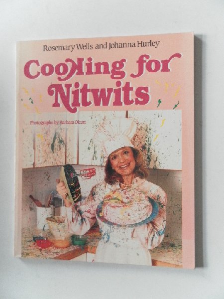Wells, Rosemary and Hurley, Johanna; Illustrator : Olcott, Barbara - Cooking for Nitwits