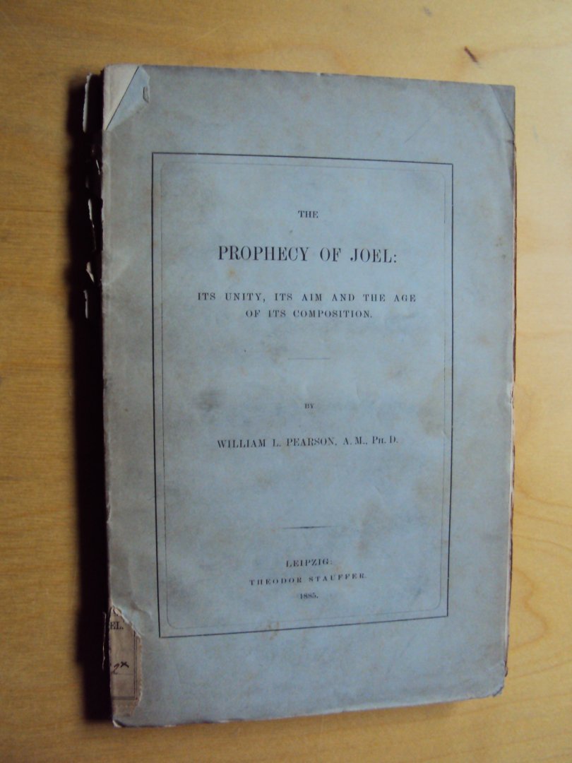 Pearson, William L. - The Prophecy of Joel: Its Unity, its Aim and the Age of its Composition