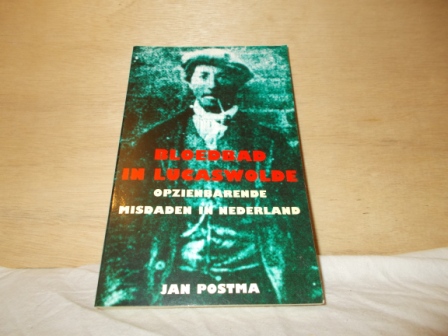 POSTMA, JAN - Bloedbad in Lucaswolde opzienbare misdaden in Nederland