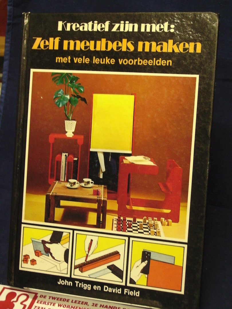 Trigg, John, en David Field - Kreatief zijn met :  Zelf meubels maken , met vele leuke voorbeelden / druk 1