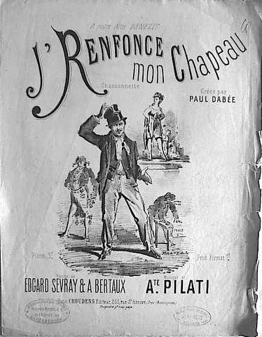 Pilati, Ate.: - J`renfonce mon chapeau. Cansonnette créée par Paul Dabée. Paroles de Edgard Sevray & A. Bertaux