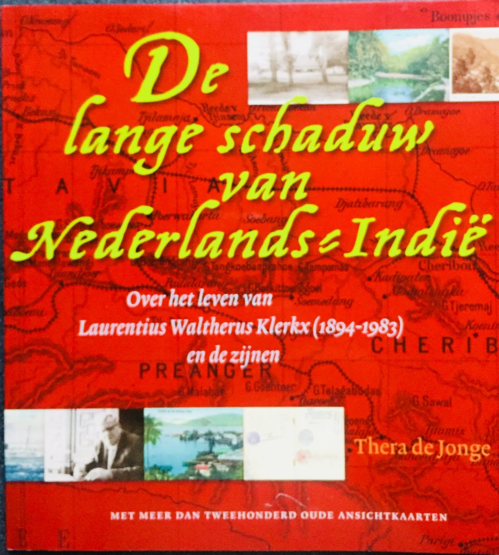 Jonge, Thera de - De lange schaduw van Nederlands-Indië. Over het leven van Laurentius Waltherus Klerkx (1894-1983) en de zijnen. Met meer dan tweehonderd oude ansichtkaarten.