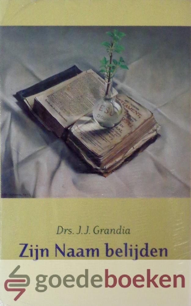 Grandia, Drs. J.J. - Zijn Naam belijden *nieuw* - laatste exemplaar!