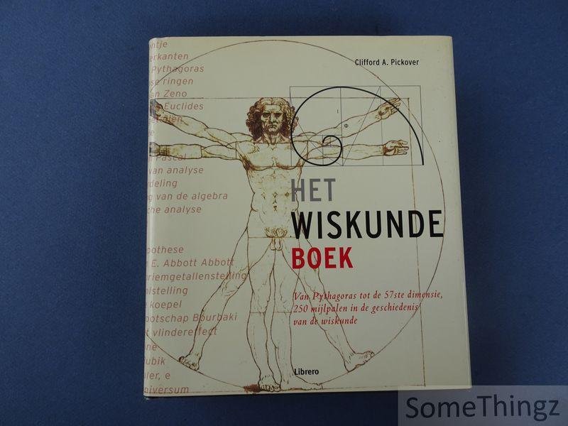 Pickaover, Clifford. - Het Wiskundeboek. Van Pythagoras tot de 57ste dimensie, 250 mijlpalen in de geschiedenis van de wiskunde.