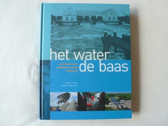Rijn, Daan van, Polderman, Rutger - Het water de baas / de geschiedenis van de mechanische bemaling in Nederland
