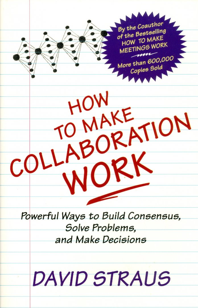 Straus, David - How to Make Collaboration Work / Powerful Ways to Build Consensus, Solve Problems, and Make Decisions