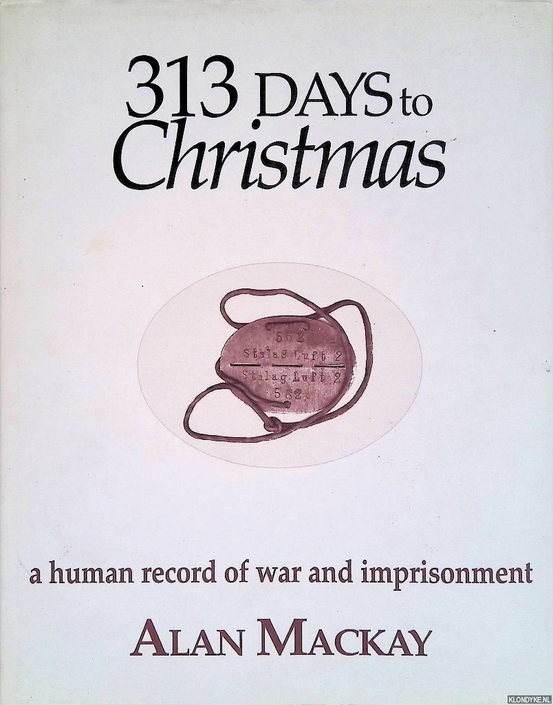 Mackay, Alan - 313 Days to Christmas: A Human Record of War and Imprisonment
