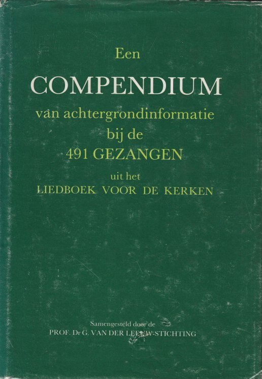 St. Prof. G. van der Leeuw - Een Compendium van achtergrondinformatie bij de 491 gezangen uit het Liedboek voor de kerken