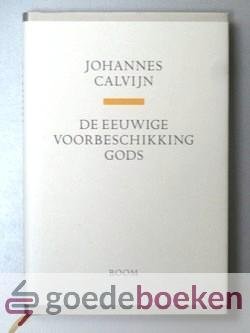 Calvijn, Johannes - De eeuwige voorbeschikking Gods --- Bevat ook: De Concensus van Geneve en twee preken van Calvijn