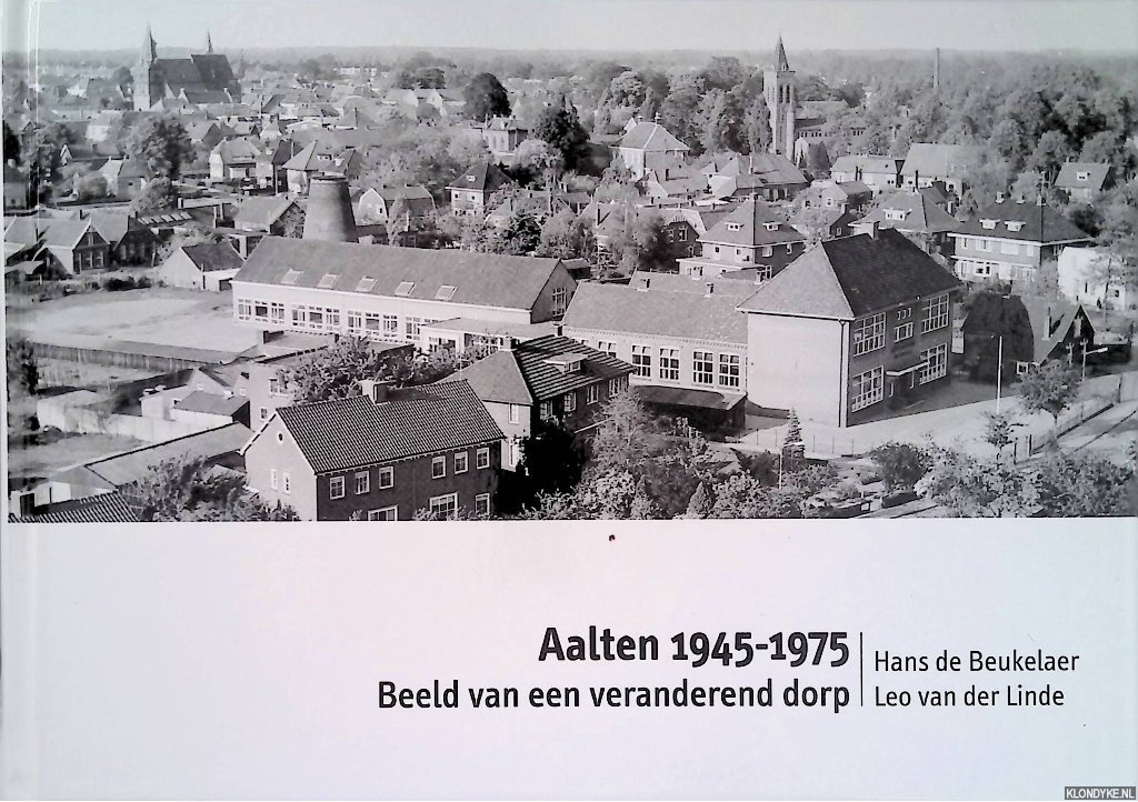 Beukelaer, Hans de & Leo van der Linde - Aalten 1945-1975: beeld van een veranderend dorp