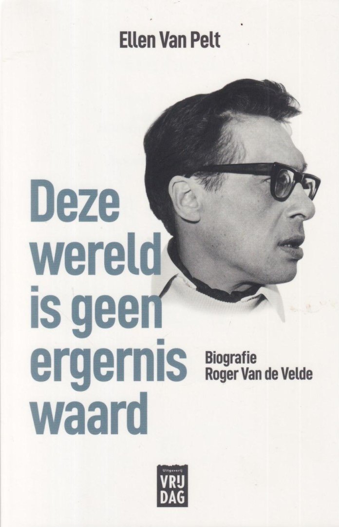 Pelt, Ellen Van - Deze wereld is geen ergernis waard. Biografie Roger van de Velde