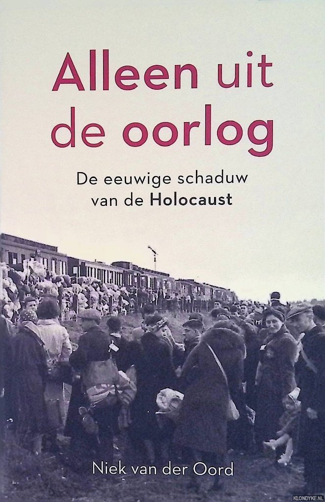 Oord, Niek van der - Alleen uit de oorlog: De eeuwige schaduw van de Holocaust