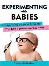 Experimenting with Babies - 50 Amazing Science Projects You Can Perform on Your Kid
