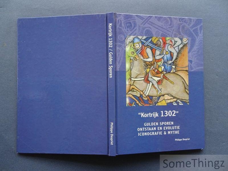 Despriet, Philippe. - Kortrijk 1302. Gulden Sporen: ontstaan en evolutie, iconografie en mythe.