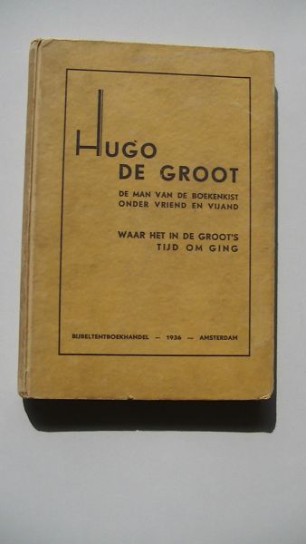 Schouten, J. - De man van de boekenkist onder vriend en vijand : waar het in De Groot's dagen om ging.