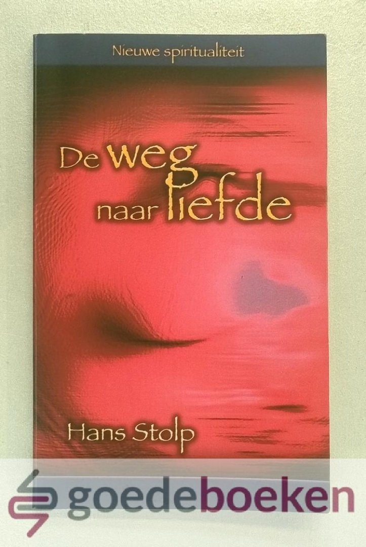 Stolp, Hans - De weg naar liefde --- Nieuwe spiritualiteit