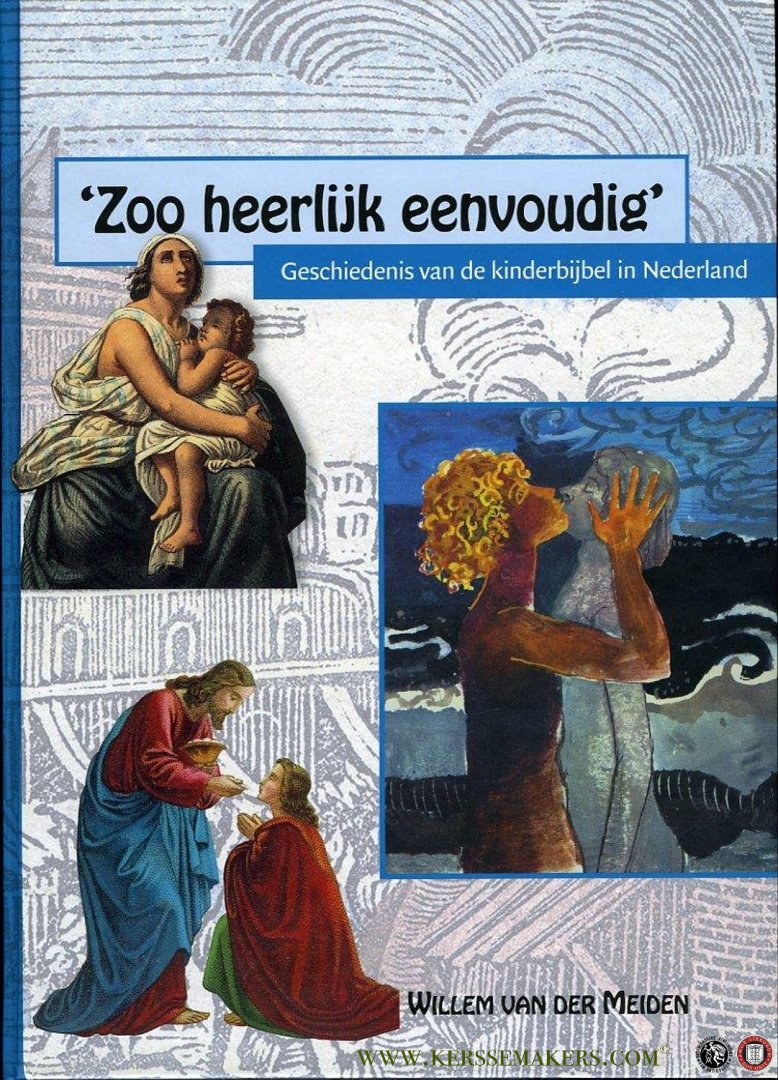 MEIDEN, Willem van der - 'Zoo heerlijk eenvoudig'. Geschiedenis van de kinderbijbel in Nederland.
