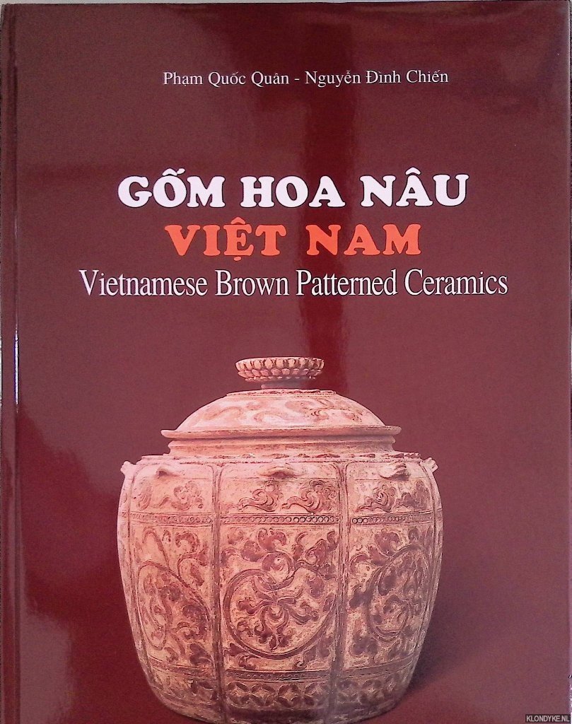Quân, Pham Quoc & Nguyen Dinh Chien - Gôm Hoa Nâu Viet Nam: Vietnamese Brown Patterned Ceramics