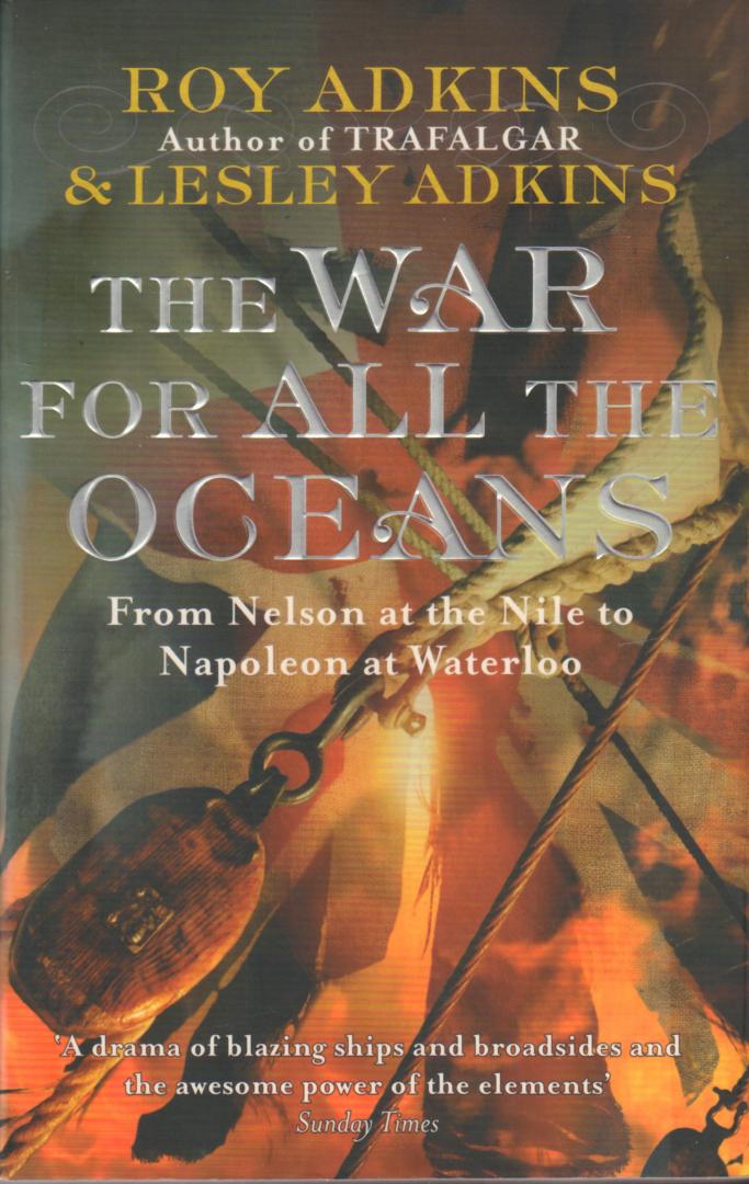 Adkins, Roy & Lesley - The War For All The Oceans (From Nelson at the Nile to Napoleon at Waterloo), 534 pag. paperback, goede staat