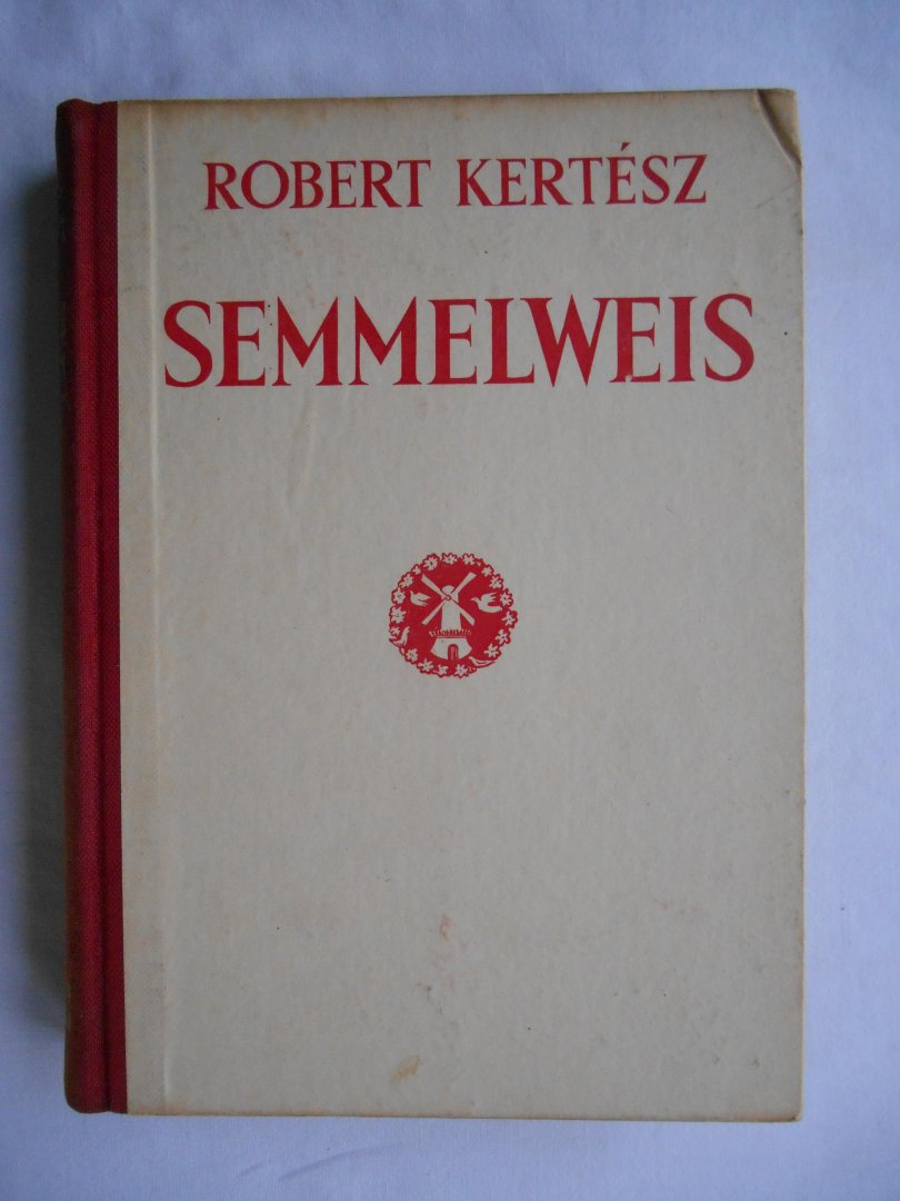 Kertész, Robert - Ignaz Philipp Semmelweis - strijder voor het leven der jonge moeders.