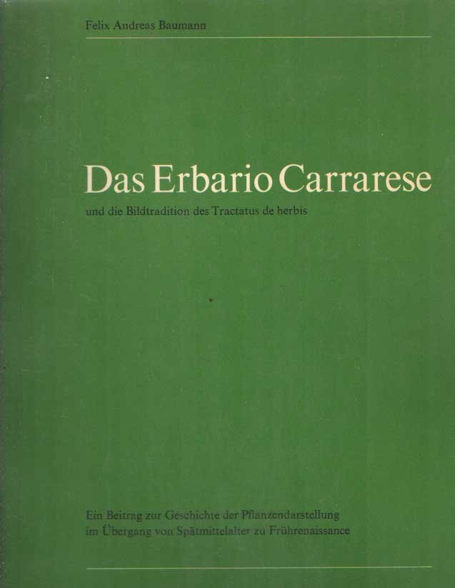 Baumann, Felix Andreas - Das Erbario Carrarese und die Bildtradition des Tratatus de herbis. Ein Beitrag zur Geschichte der Pflanzendarstellung im Übergang von Spätmittelatlter zu Frührenaissance
