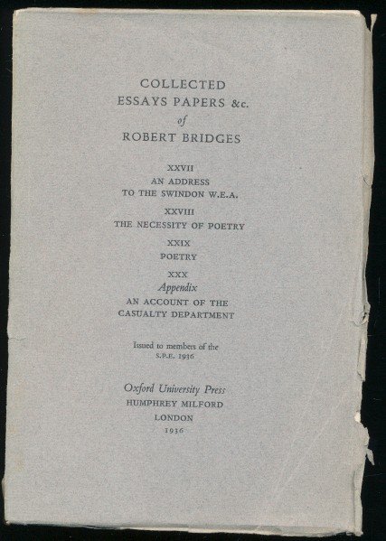 Bridges, Robert - Collected essay papers &c. XXVII An adress to the Swindon W.E.A. XXVIII The necessity of poetry. XIX Poetry. XXX Appendix An account of the casualty department