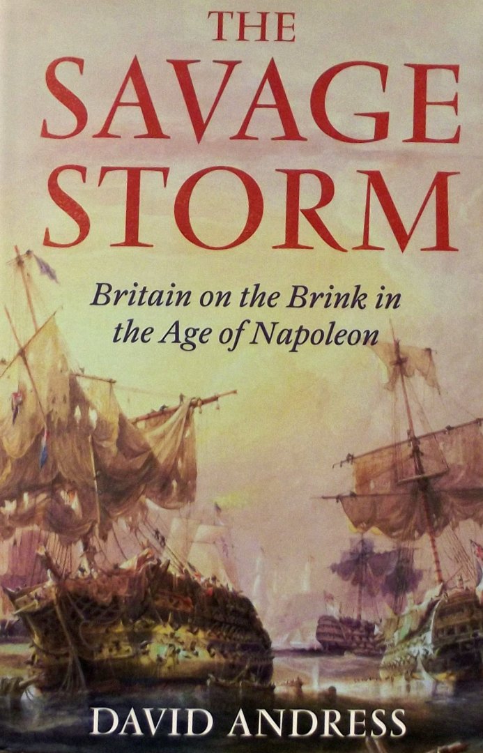 Andress, David. - The Savage Storm / Britain on the Brink in the Age of Napoleon