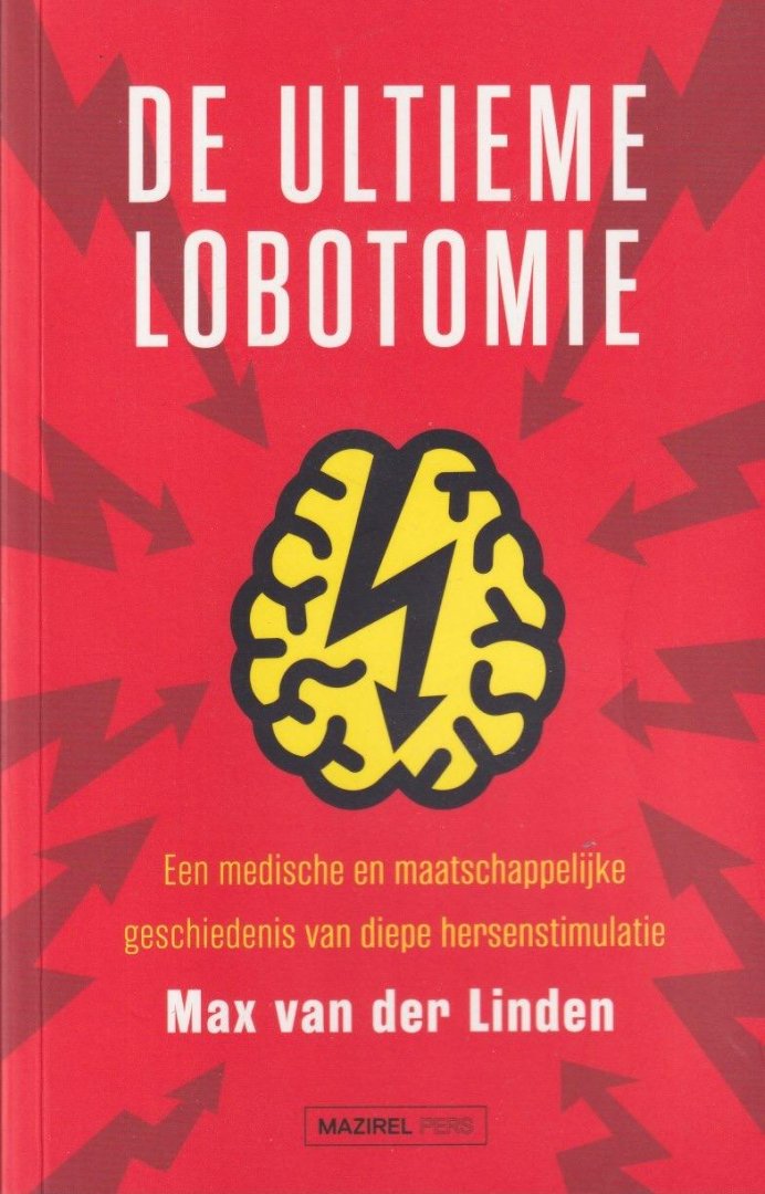 Linden, Max van der - De ultieme lobotomie: Een medische en maatschappelijke geschiedenis van diepe hersenstimulatie