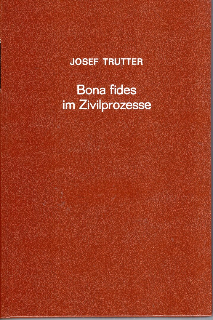 Trutter, Josef. - Bona fides im Zivilprozesse : ein Beitrag zur Lehre von der Herstellung der Urteilsgrundlage.
