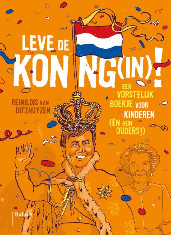 Ditzhuyzen, Reinildis van - Leve de koning(in)! Een vorstelijk boekje voor kinderen (én hun ouders!)