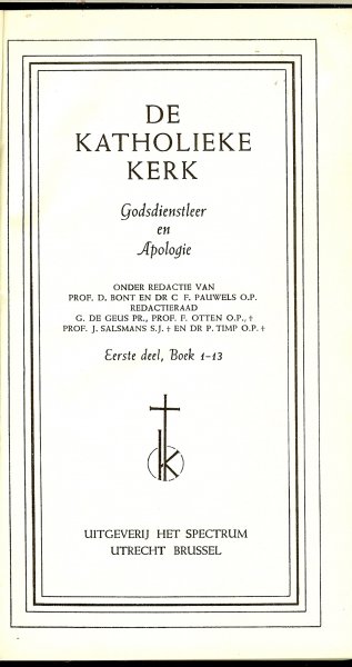 Bont, prof. D. en Pauwels, dr. C.F .. Redactieraad G. de Geus pr en Prof. F. Otten O.P en Prof. J. Salsmans S.J. en Dr P. Timp O.P. - De katholieke kerk - Godsdienstleer en Apologie Eerste deel Boek 1 - 13