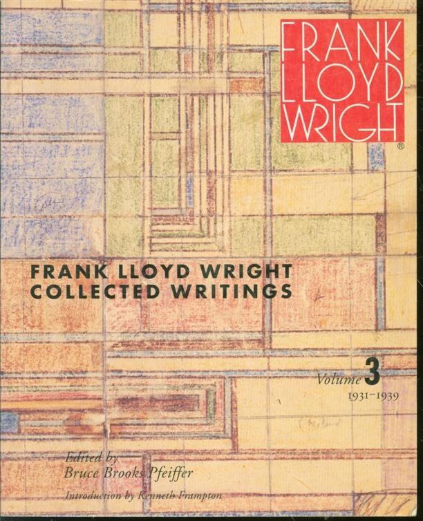 Frank Lloyd Wright, Bruce Brooks Pfeiffer, Kenneth Frampton, Frank Lloyd Wright Foundation. - Collected writings Vol. 3, 1931-1939.